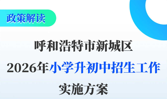 解读《呼和浩特市新城区2026年小学升初中招生工作实施方案》