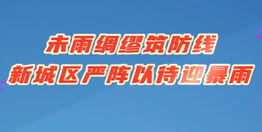  未雨绸缪筑防线 新城区严阵以待迎暴雨